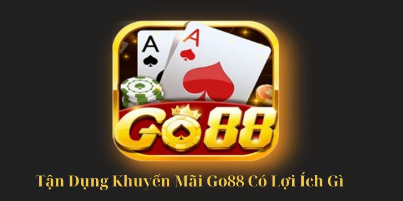 Tận dụng khuyến mãi go88 có lợi ích gì 